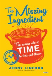 The Missing Ingredient : The Curious Role of Time in Food and Flavor