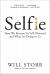 Selfie : How We Became So Self-Obsessed and What It's Doing to Us