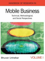 Handbook of Research in Mobile Business : Technical, Methodological, and Social Perspectives (1st Edition) (Volume 1)