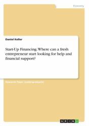 Start-Up Financing. Where Can a Fresh Entrepreneur Start Looking for Help and Financial Support?