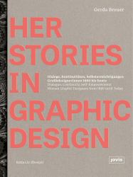 HerStories in Graphic Design : Dialogue, Continuity, Self-Empowerment. Women Graphic Designers from 1880 until Today / Dialoge, Kontinutitäten, Selbstermächtigungen. Grafikdesignerinnen 1880 Bis Heute