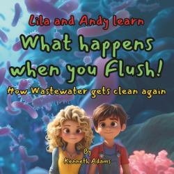 Lila and Andy Learn What Happens When You Flush! : How Wastewater Gets Clean Again