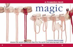 Magic : Discover the Secrets Behind More Than 30 of the World's Most Amazing Magic Tricks