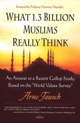 What 1. 3 Billion Muslims Really Think : An Answer to a Recent Gallup Study, Based on the World Values Survey