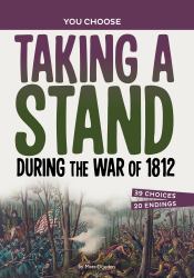 Taking a Stand During the War Of 1812 : A History Seeking Adventure