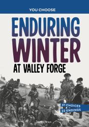 Enduring Winter at Valley Forge : A History Seeking Adventure