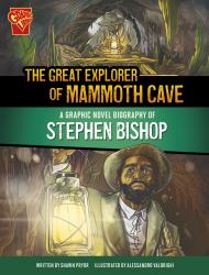 The Great Explorer of Mammoth Cave : A Graphic Novel Biography of Stephen Bishop