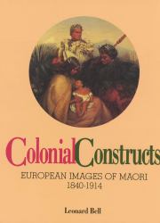 Colonial Constructs : European Images of Maori, 1840-1914