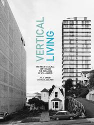 Vertical Living : The Architectural Centre and the Remaking of Wellington