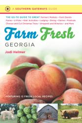 Farm Fresh Georgia : The Go-To Guide to Great Farmers' Markets, Farm Stands, Farms, U-Picks, Kids' Activities, Lodging, Dining, Dairies, Festivals, Choose-and-Cut Christmas Trees, Vineyards and Wineries, and More