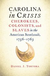 Carolina in Crisis : Cherokees, Colonists, and Slaves in the American Southeast, 1756-1763