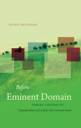 Before Eminent Domain : Toward a History of Expropriation of Land for the Common Good