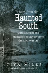 Tales from the Haunted South : Dark Tourism and Memories of Slavery from the Civil War Era