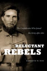 Reluctant Rebels : The Confederates Who Joined the Army After 1861