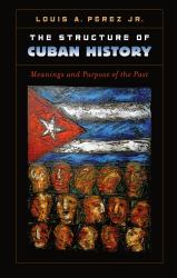 The Structure of Cuban History : Meanings and Purpose of the Past