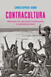 Contracultura : Alternative Arts and Social Transformation in Authoritarian Brazil