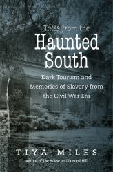 Tales from the Haunted South : Dark Tourism and Memories of Slavery from the Civil War Era