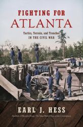 Fighting for Atlanta : Tactics, Terrain, and Trenches in the Civil War