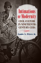 Intimations of Modernity : Civil Culture in Nineteenth-Century Cuba