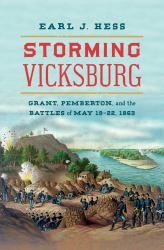 Storming Vicksburg : Grant, Pemberton, and the Battles of May 19-22 1863