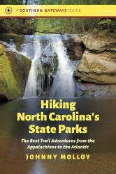 Hiking North Carolina's State Parks : The Best Trail Adventures from the Appalachians to the Atlantic