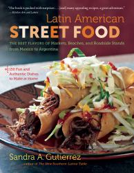 Latin American Street Food : The Best Flavors of Markets, Beaches, and Roadside Stands from Mexico to Argentina