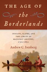 The Age of the Borderlands : Indians, Slaves, and the Limits of Manifest Destiny, 1790-1850