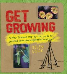 Get Growing : A New Zealand Step-by-Step Guide to Growing Your Own Vegetables and Fruit