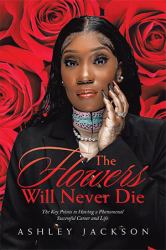 The Flowers Will Never Die : Written to Inspire Women with a Focus on Motivation, Execution, Leadership, Growth, Success, Money, and Mindset