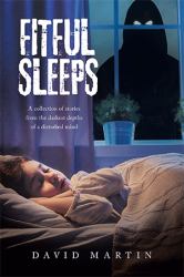 Fitful Sleeps : A Collection of Stories from the Darkest Depths of a Disturbed Mind