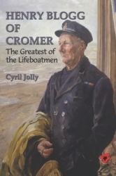 Henry Blogg of Cromer : The Greatest of the Lifeboatmen