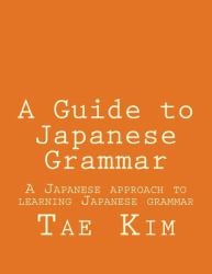 A Guide to Japanese Grammar : A Japanese Approach to Learning Japanese Grammar