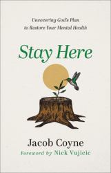 Stay Here : Uncovering God's Plan to Restore Your Mental Health