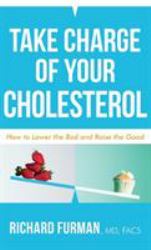 Take Charge of Your Cholesterol : How to Lower the Bad and Raise the Good