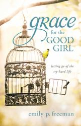 Grace for the Good Girl : Letting Go of the Try-Hard Life