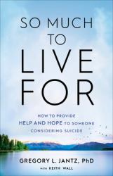 So Much to Live For : How to Provide Help and Hope to Someone Considering Suicide