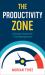 The Productivity Zone : A Simple System for Time Management