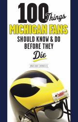 100 Things Michigan Fans Should Know and Do Before They Die