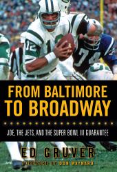 From Baltimore to Broadway : Joe, the Jets, and the Super Bowl III Guarantee