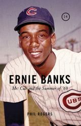 Ernie Banks : Mr. Cub and the Summer Of '69