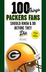 100 Things Packers Fans Should Know and Do Before They Die