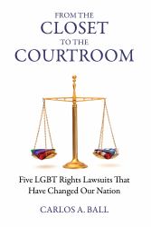 From the Closet to the Courtroom : Five LGBT Rights Lawsuits That Have Changed Our Nation