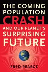 The Coming Population Crash : And Our Planet's Surprising Future