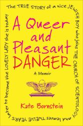 A Queer and Pleasant Danger : The True Story of a Nice Jewish Boy Who Joins the Church of Scientology, and Leaves Twelve Years Later to Become the Lovely Lady She Is Today