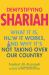 Demystifying Shariah : What It Is, How It Works, and Why It's Not Taking over Our Country