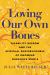 Loving Our Own Bones : Disability Wisdom and the Spiritual Subversiveness of Knowing Ourselves Whole