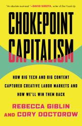 Chokepoint Capitalism : How Big Tech and Big Content Captured Creative Labor Markets and How We'll Win Them Back