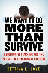 We Want to Do More Than Survive : Abolitionist Teaching and the Pursuit of Educational Freedom