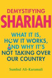 Demystifying Shariah : What It Is, How It Works, and Why It's Not Taking over Our Country