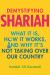 Demystifying Shariah : What It Is, How It Works, and Why It's Not Taking over Our Country